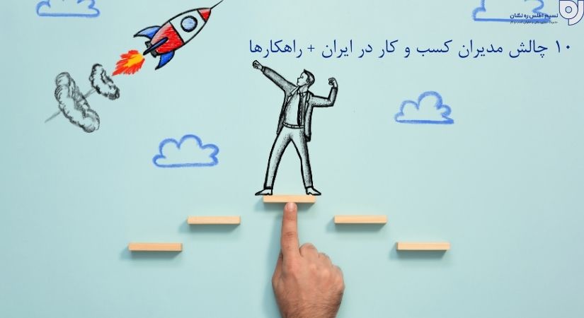 چالش مدیران در ایران |  چالش مدیران کسب و کار | نسیم اطلس ره نشان